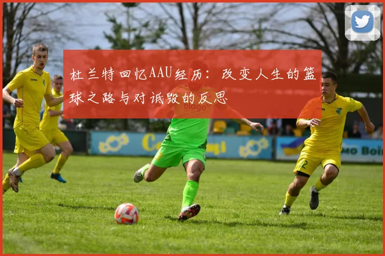 杜兰特回忆AAU经历：改变人生的篮球之路与对诋毁的反思